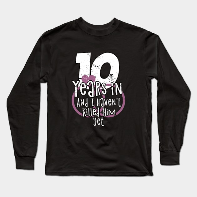 10 Years In And I Haven't Killed Him Yet Long Sleeve T-Shirt by hoopoe